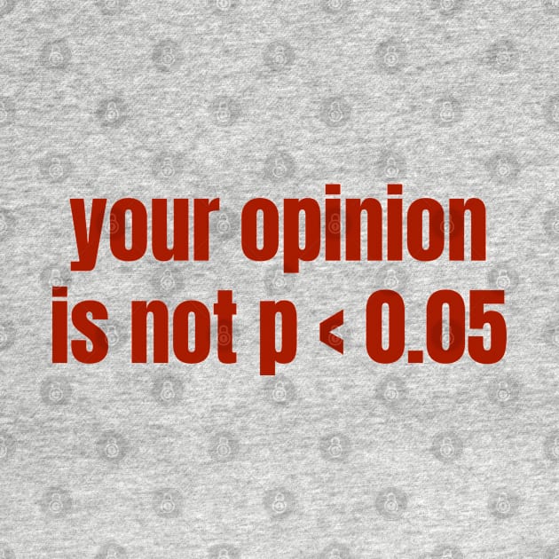 Your Opinion Is Not P < 0.05 Statistics Graduation by WaBastian